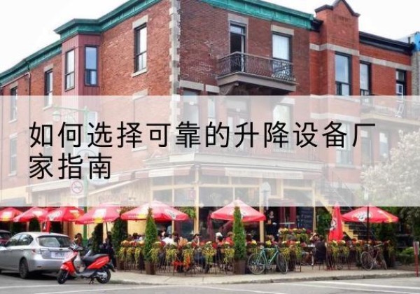 安吉电动升降机厂家-如何选择可靠的升降设备厂家指南
